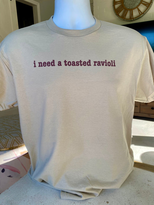 I Need A Toasted Ravioli T-shirt