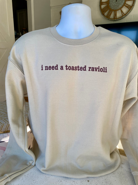 i need a toasted ravioli sweatshirt